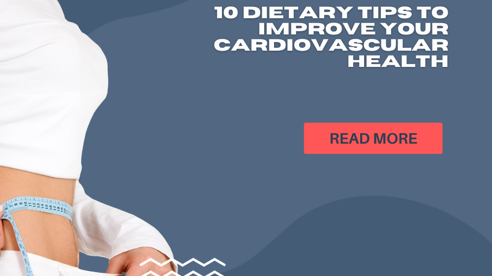 10 Dietary Tips to Improve Your Cardiovascular Health